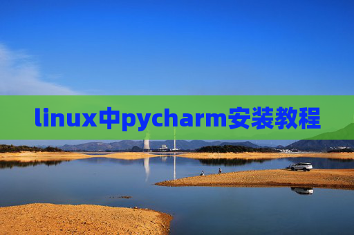 linux中pycharm安装教程 linux中pycharm安装教程
